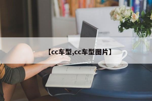 【cc车型,cc车型图片】