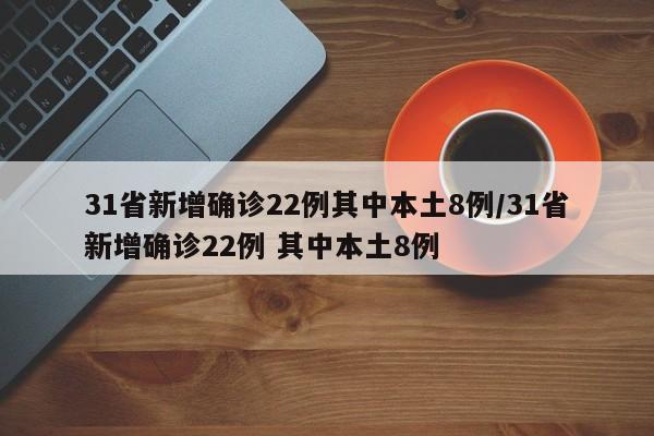 31省新增确诊22例其中本土8例/31省新增确诊22例 其中本土8例