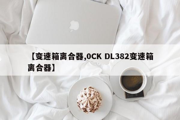 【变速箱离合器,0CK DL382变速箱离合器】