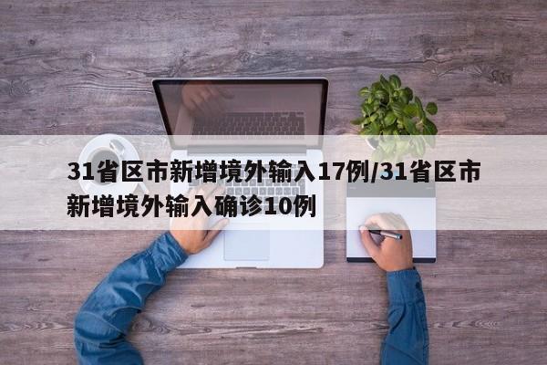 31省区市新增境外输入17例/31省区市新增境外输入确诊10例