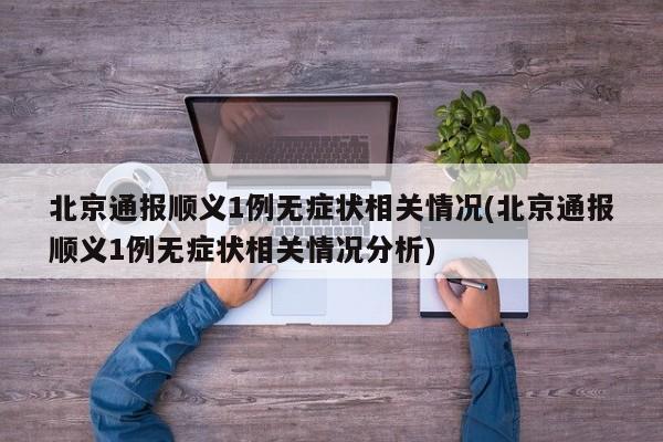 北京通报顺义1例无症状相关情况(北京通报顺义1例无症状相关情况分析)