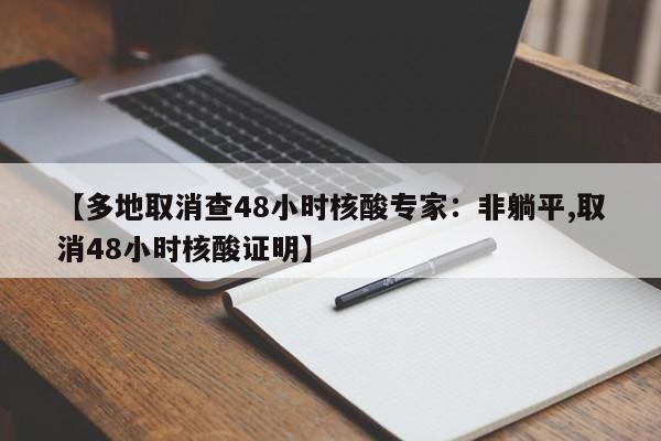 【多地取消查48小时核酸专家：非躺平,取消48小时核酸证明】