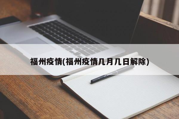 福州疫情(福州疫情几月几日解除)