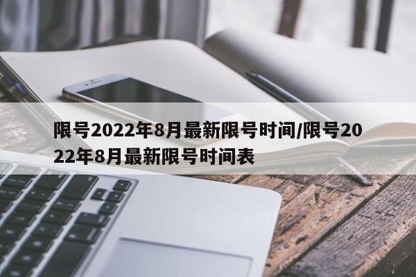 限号2022年8月最新限号时间/限号2022年8月最新限号时间表