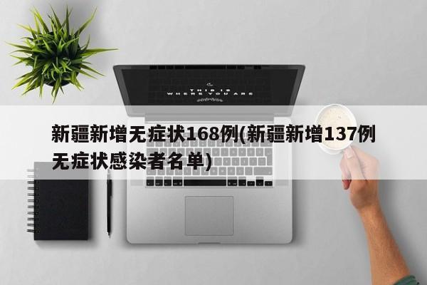 新疆新增无症状168例(新疆新增137例无症状感染者名单)