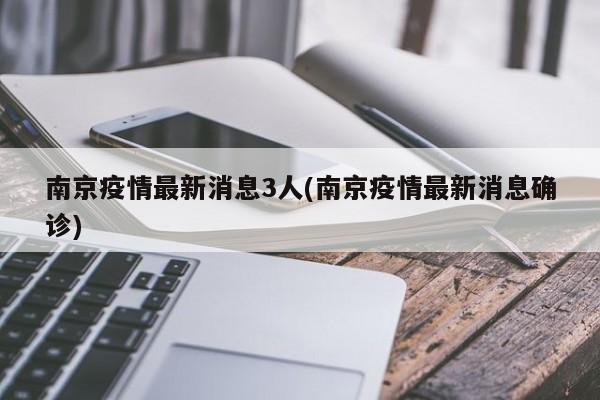南京疫情最新消息3人(南京疫情最新消息确诊)