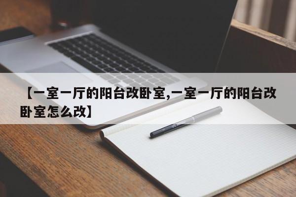 【一室一厅的阳台改卧室,一室一厅的阳台改卧室怎么改】
