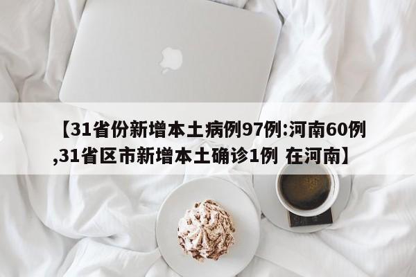 【31省份新增本土病例97例:河南60例,31省区市新增本土确诊1例 在河南】