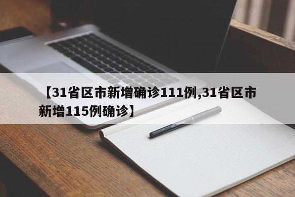 【31省区市新增确诊111例,31省区市新增115例确诊】