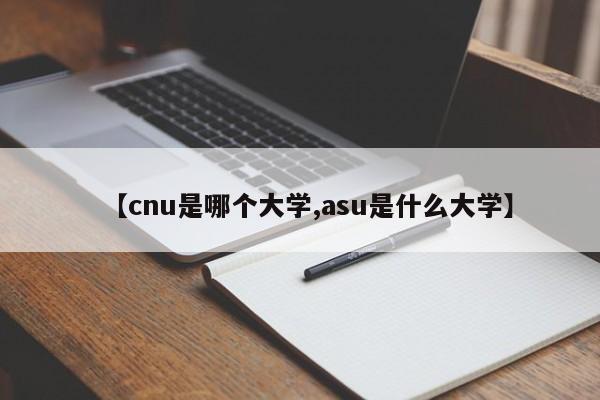 【cnu是哪个大学,asu是什么大学】