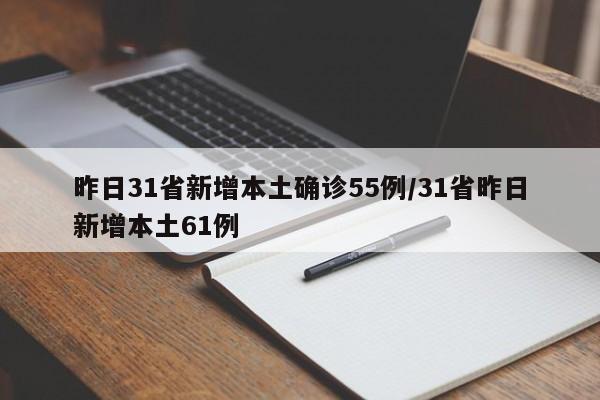 昨日31省新增本土确诊55例/31省昨日新增本土61例