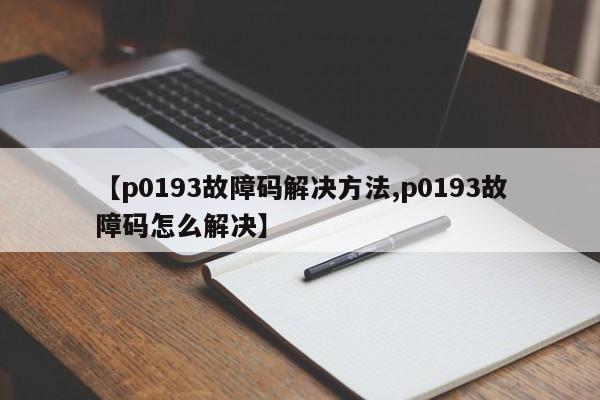 【p0193故障码解决方法,p0193故障码怎么解决】