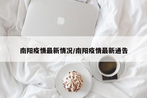 南阳疫情最新情况/南阳疫情最新通告