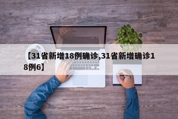 【31省新增18例确诊,31省新增确诊18例6】