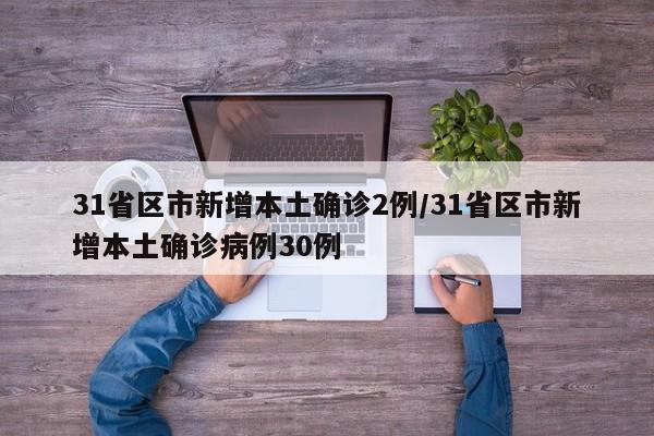 31省区市新增本土确诊2例/31省区市新增本土确诊病例30例