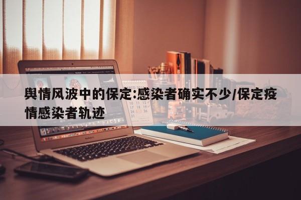 舆情风波中的保定:感染者确实不少/保定疫情感染者轨迹