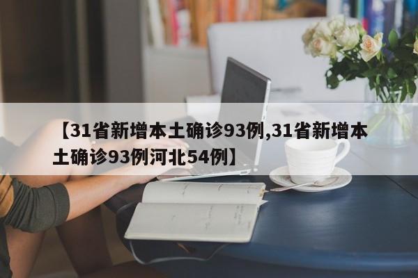 【31省新增本土确诊93例,31省新增本土确诊93例河北54例】