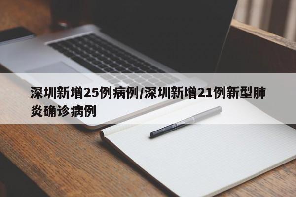 深圳新增25例病例/深圳新增21例新型肺炎确诊病例
